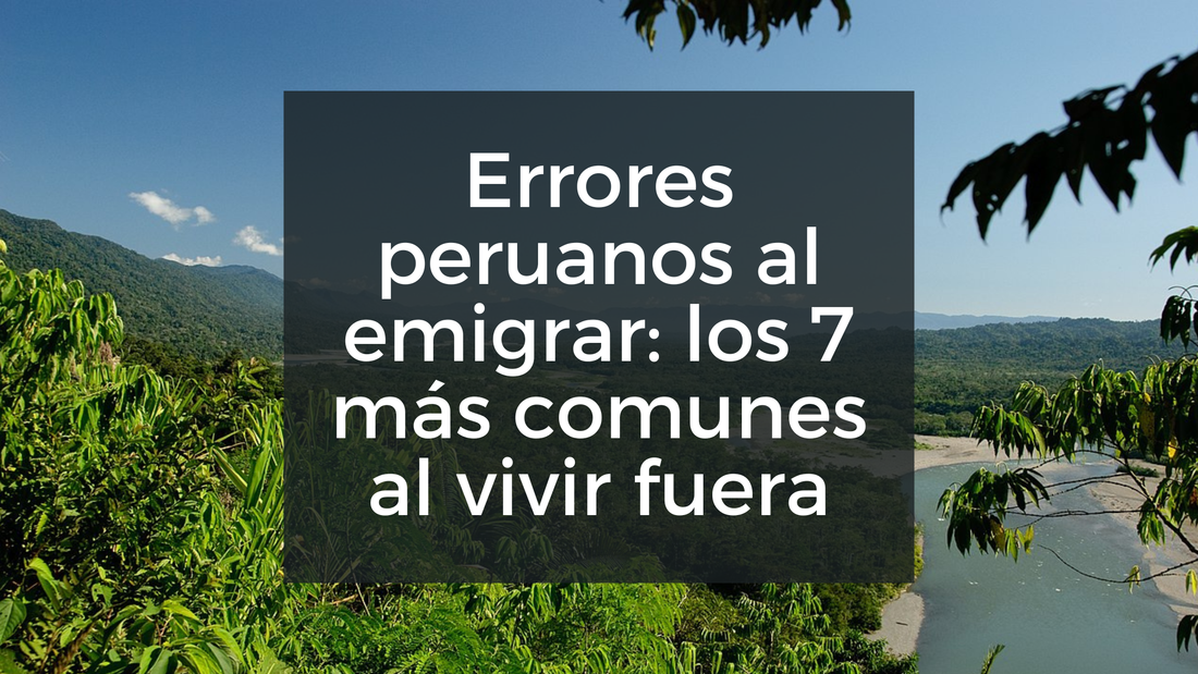 Errores peruanos al emigrar: los 7 más comunes cuando vivimos fuera - Causa